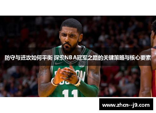 防守与进攻如何平衡 探索NBA冠军之路的关键策略与核心要素 防守与进攻如何平衡 探索NBA冠军之路的关键策略与核心要素