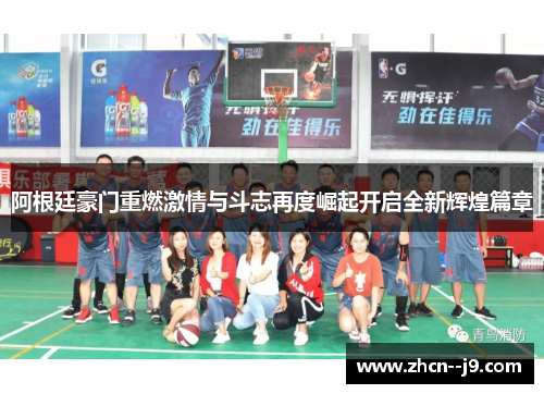 阿根廷豪门重燃激情与斗志再度崛起开启全新辉煌篇章