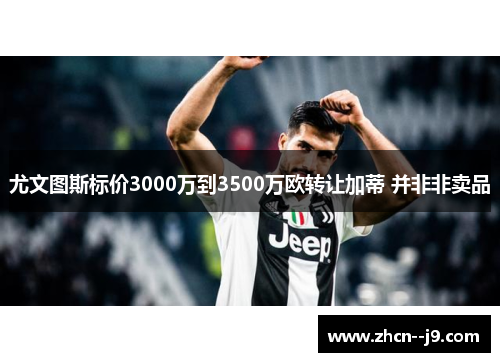尤文图斯标价3000万到3500万欧转让加蒂 并非非卖品