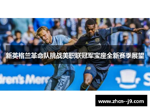 新英格兰革命队挑战美职联冠军宝座全新赛季展望 新英格兰革命队挑战美职联冠军宝座全新赛季展望