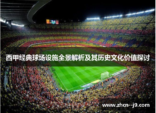 西甲经典球场设施全景解析及其历史文化价值探讨
