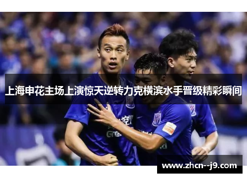 上海申花主场上演惊天逆转力克横滨水手晋级精彩瞬间 上海申花主场上演惊天逆转力克横滨水手晋级精彩瞬间
