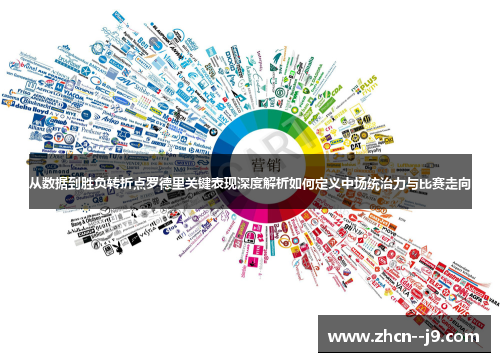 从数据到胜负转折点罗德里关键表现深度解析如何定义中场统治力与比赛走向