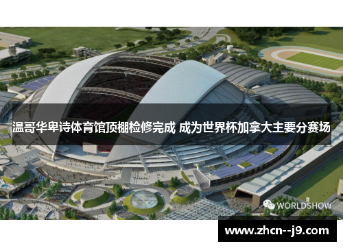 温哥华卑诗体育馆顶棚检修完成 成为世界杯加拿大主要分赛场 温哥华卑诗体育馆顶棚检修完成 成为世界杯加拿大主要分赛场